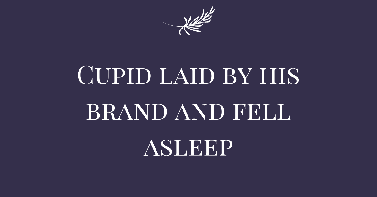 Shakespeare Sonnet 153 Analysis: Cupid laid by his brand and fell asleep